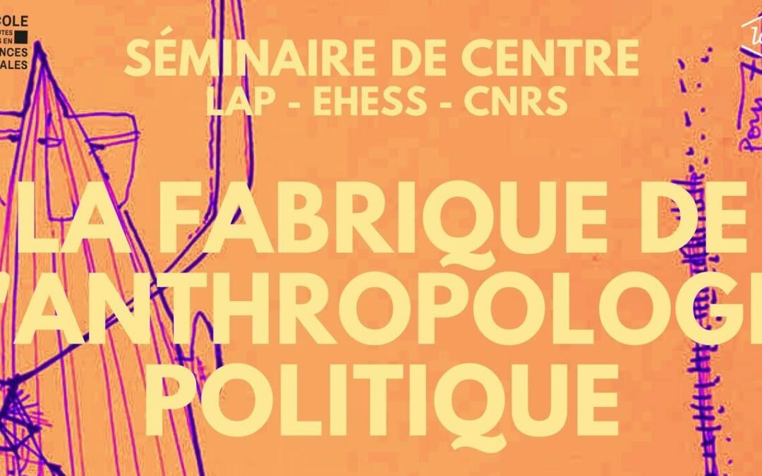 Séminaire : La Fabrique de l’Anthropologie Politique